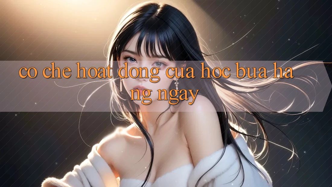 Cơ chế hoạt động của 'Hóc búa hàng ngày' Cơ chế hoạt động của 'Hóc búa hàng ngày'
