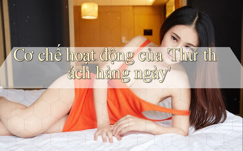 Cơ chế hoạt động của 'Thử thách hàng ngày' Cơ chế hoạt động của 'Thử thách hàng ngày'
