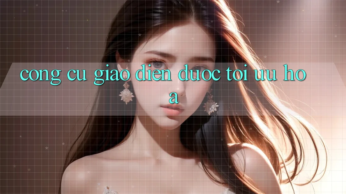 Công cụ giao diện được tối ưu hóa Công cụ giao diện được tối ưu hóa