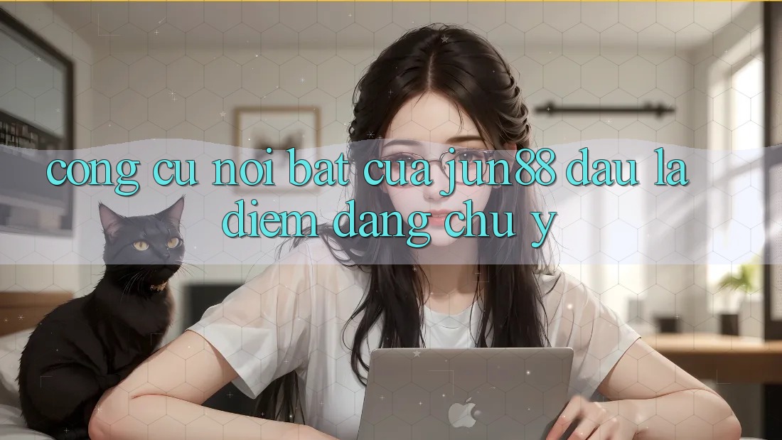 Công cụ nổi bật của jun88: Đâu là điểm đáng chú ý? Công cụ nổi bật của jun88: Đâu là điểm đáng chú ý?