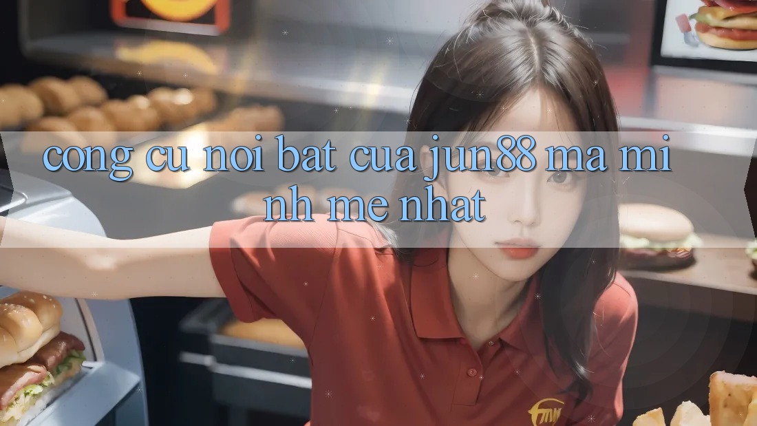 Công cụ nổi bật của jun88 mà mình mê nhất Công cụ nổi bật của jun88 mà mình mê nhất
