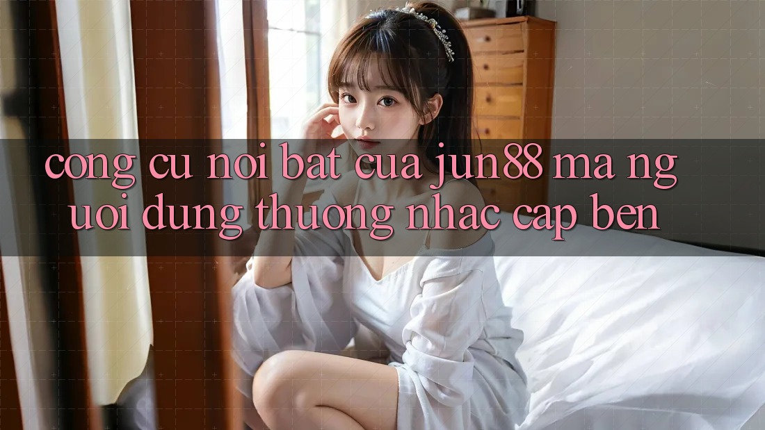 Công cụ nổi bật của jun88 mà người dùng thường nhắc cập bến