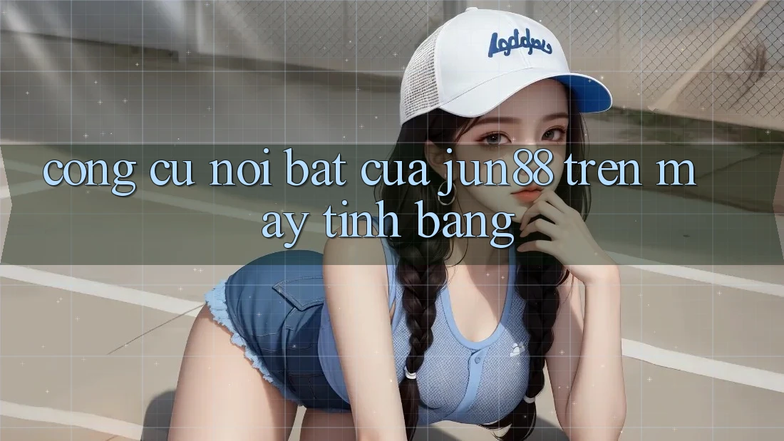 Công cụ nổi bật của jun88 trên máy tính bảng