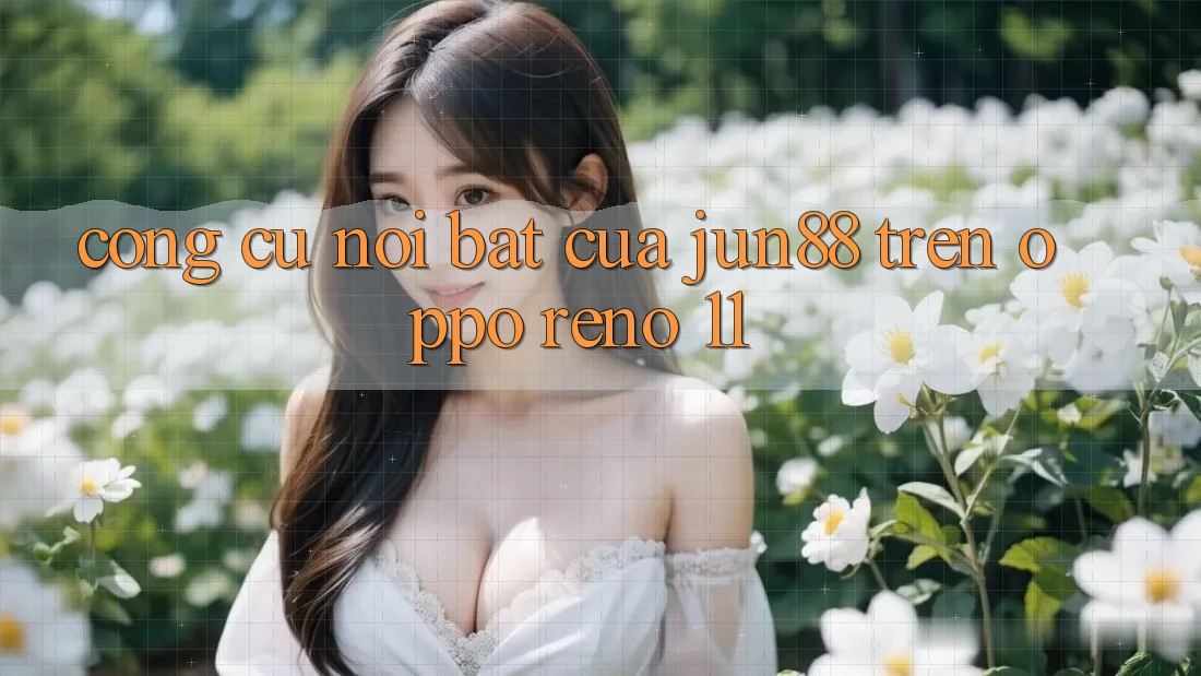 Công cụ nổi bật của Jun88 trên OPPO Reno 11 Công cụ nổi bật của Jun88 trên OPPO Reno 11