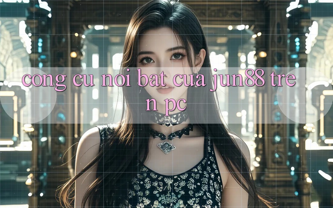 Công cụ nổi bật của jun88 trên PC Công cụ nổi bật của jun88 trên PC
