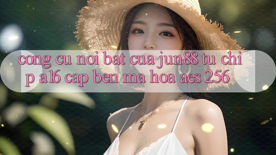 Công cụ nổi bật của jun88 — từ chip A16 cập bến mã hóa AES-256 Công cụ nổi bật của jun88 — từ chip A16 cập bến mã hóa AES-256