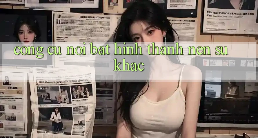 Công cụ nổi bật hình thành nên sự khác Công cụ nổi bật hình thành nên sự khác
