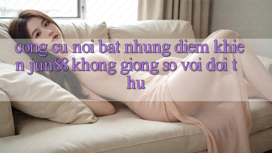 Công cụ nổi bật — Những điểm khiến jun88 không giống so với đối thủ Công cụ nổi bật — Những điểm khiến jun88 không giống so với đối thủ
