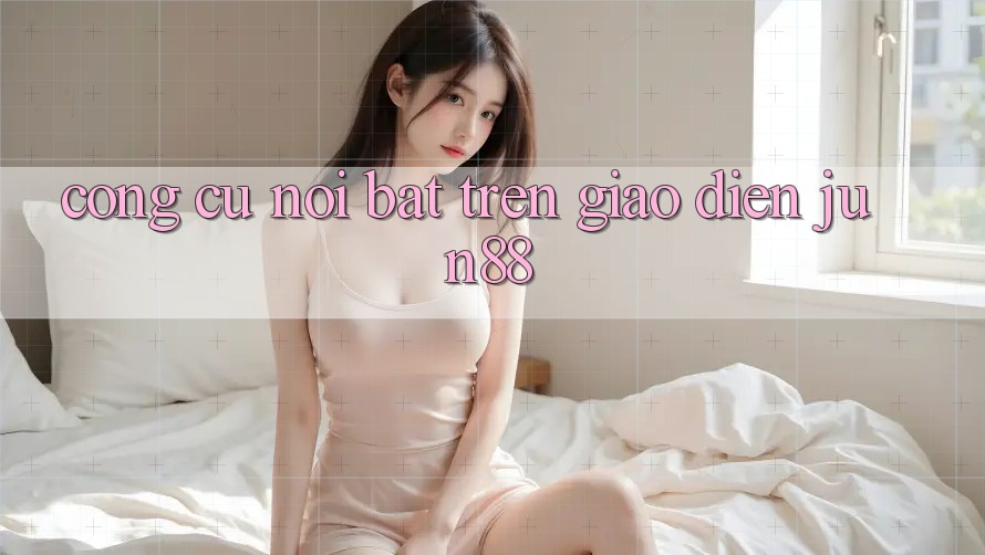 Công cụ nổi bật trên giao diện Jun88 Công cụ nổi bật trên giao diện Jun88