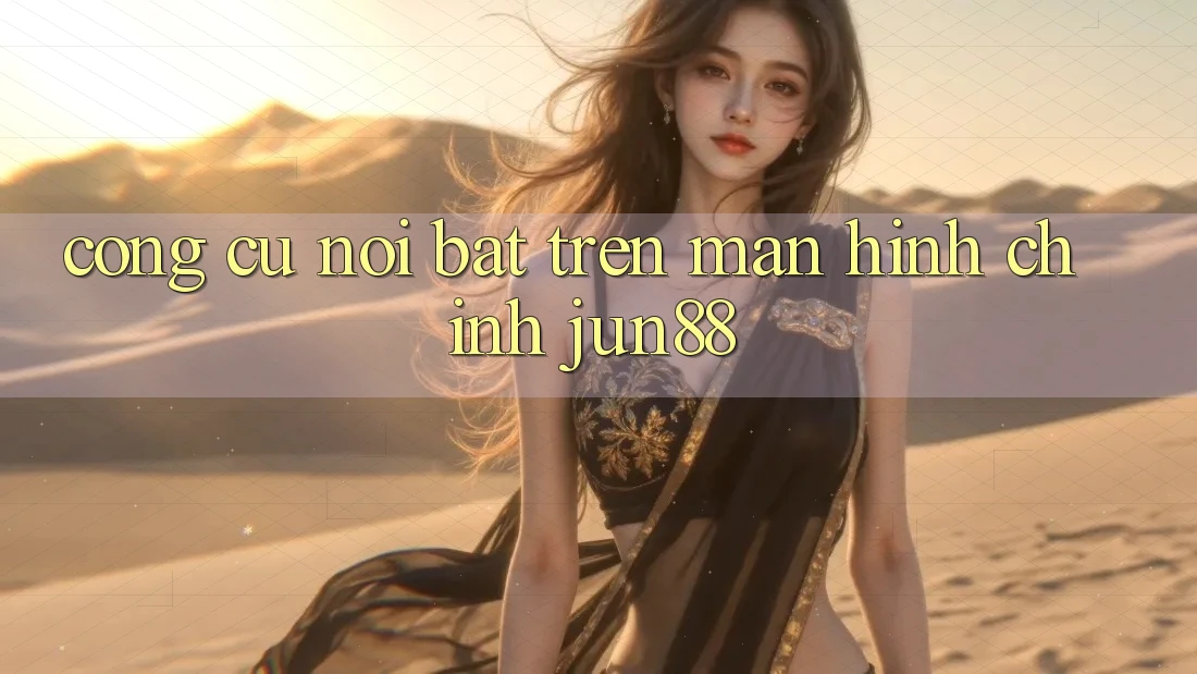 Công cụ nổi bật trên màn hình chính Jun88 Công cụ nổi bật trên màn hình chính Jun88