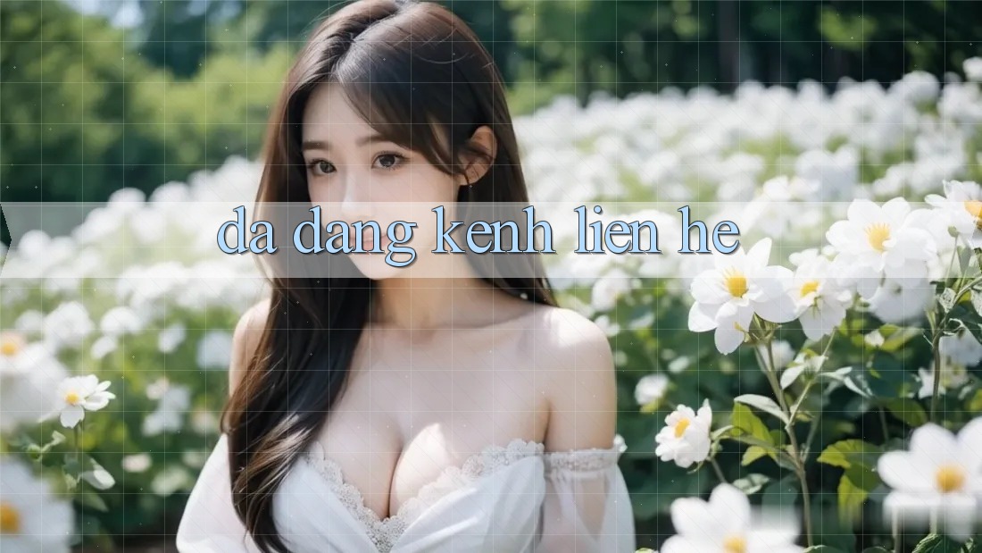 Đa dạng kênh liên hệ