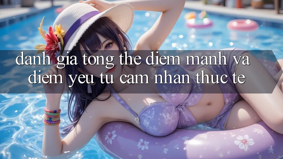 Đánh giá tổng thể: Điểm mạnh và điểm yếu từ cảm nhận thực tế Đánh giá tổng thể: Điểm mạnh và điểm yếu từ cảm nhận thực tế