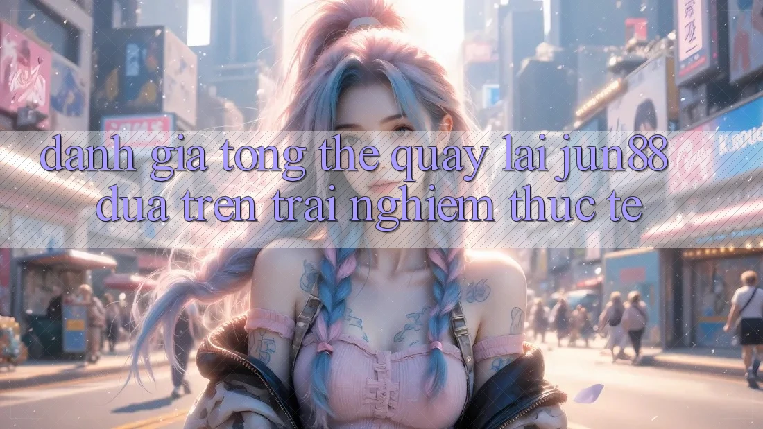 Đánh giá tổng thể quay lại Jun88 dựa trên trải nghiệm thực tế Đánh giá tổng thể quay lại Jun88 dựa trên trải nghiệm thực tế