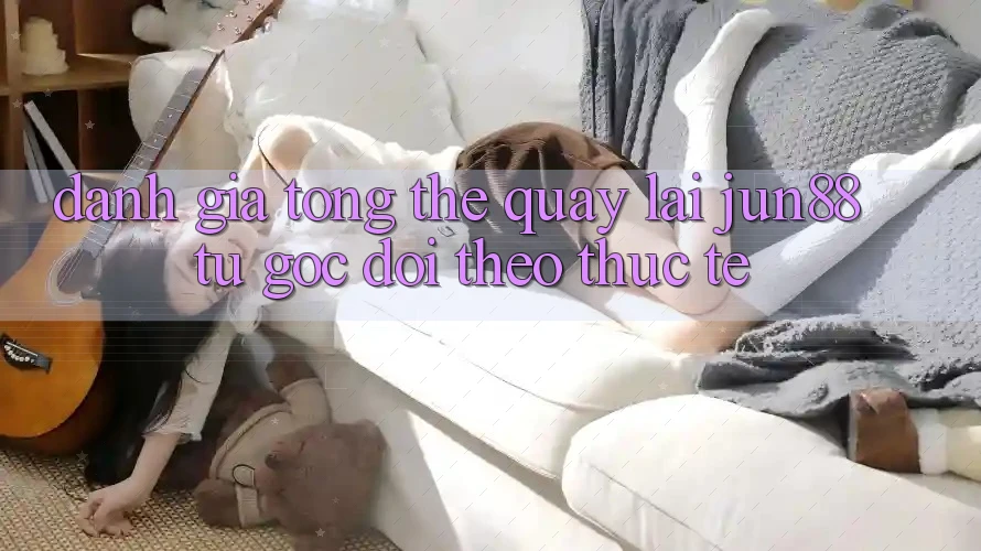 Đánh giá tổng thể quay lại jun88 từ góc dõi theo thực tế Đánh giá tổng thể quay lại jun88 từ góc dõi theo thực tế