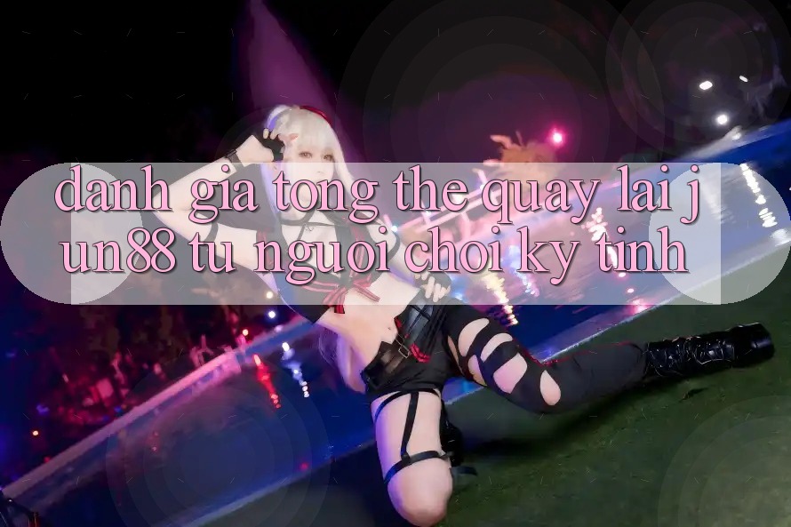 Đánh giá tổng thể quay lại jun88 từ người chơi kỹ tính Đánh giá tổng thể quay lại jun88 từ người chơi kỹ tính
