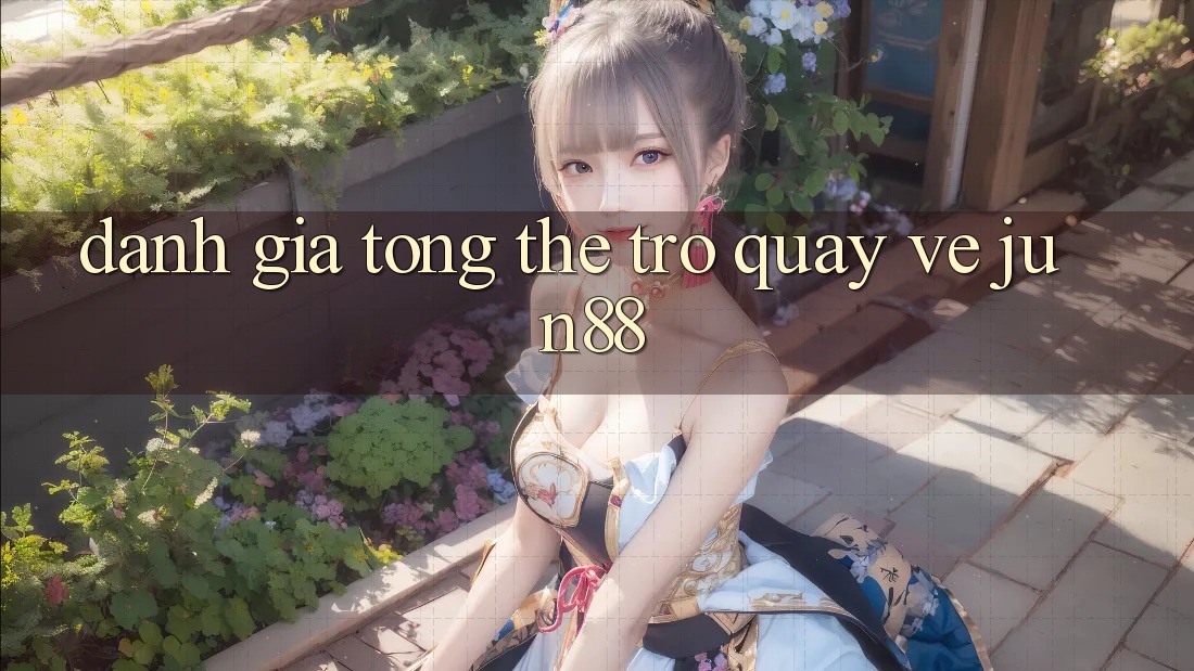 Đánh giá tổng thể trở quay về jun88 Đánh giá tổng thể trở quay về jun88