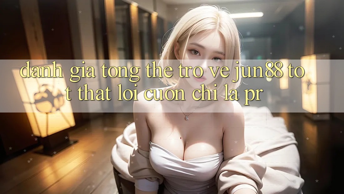 Đánh giá tổng thể trở về jun88 – tốt thật lôi cuốn chỉ là PR?