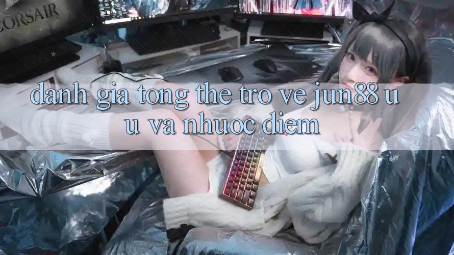 Đánh giá tổng thể trở về jun88: ưu và nhược điểm
