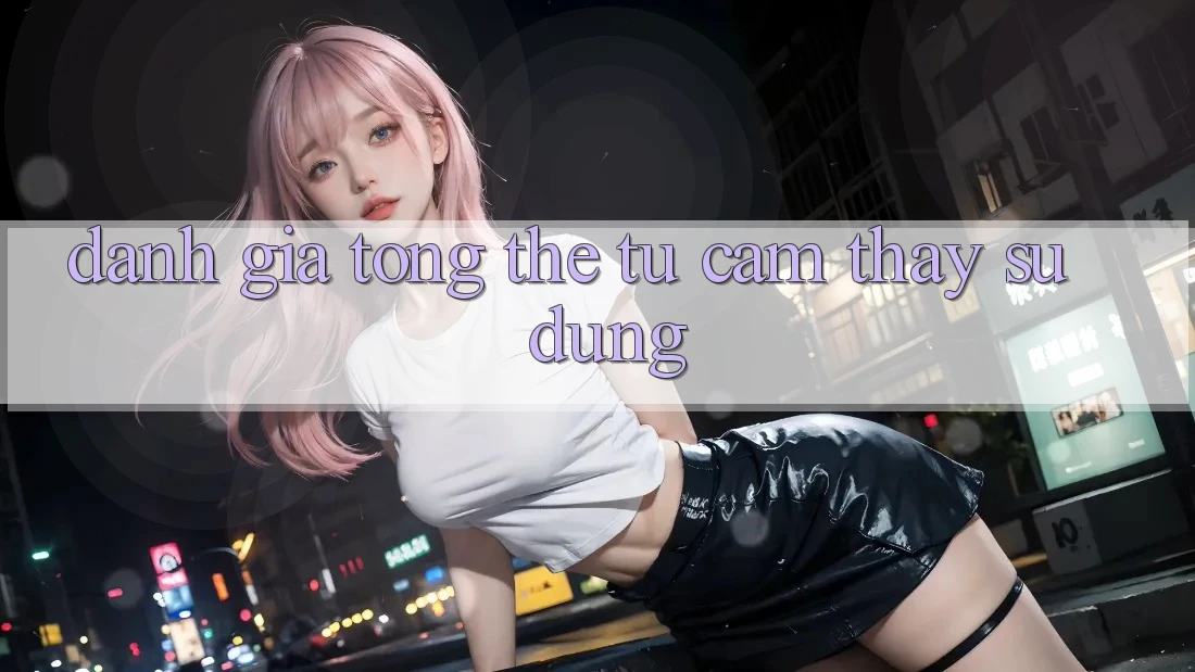 Đánh giá tổng thể từ cảm thấy sử dụng Đánh giá tổng thể từ cảm thấy sử dụng