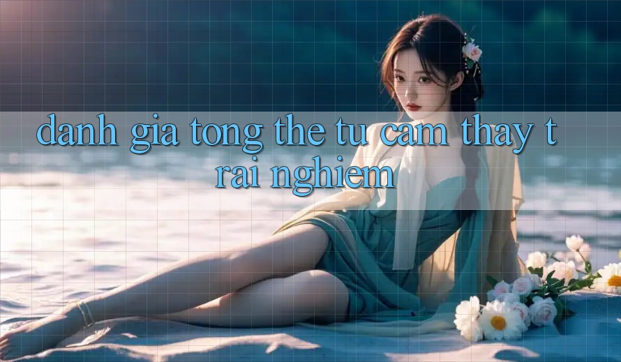 Đánh giá tổng thể từ cảm thấy trải nghiệm