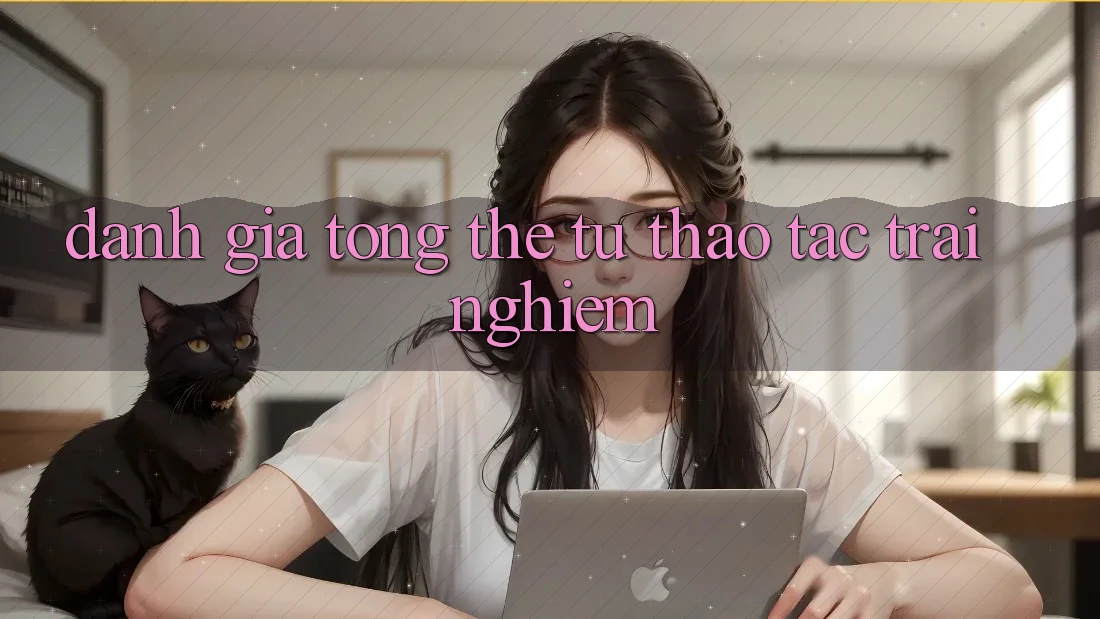 Đánh giá tổng thể từ thao tác trải nghiệm Đánh giá tổng thể từ thao tác trải nghiệm
