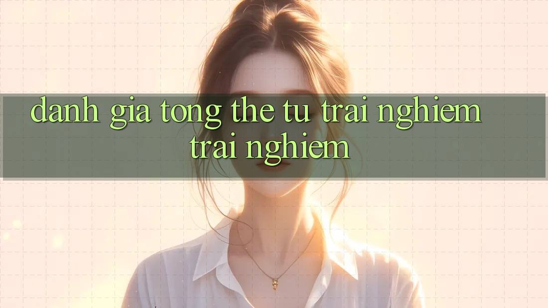 Đánh giá tổng thể từ trải nghiệm trải nghiệm Đánh giá tổng thể từ trải nghiệm trải nghiệm