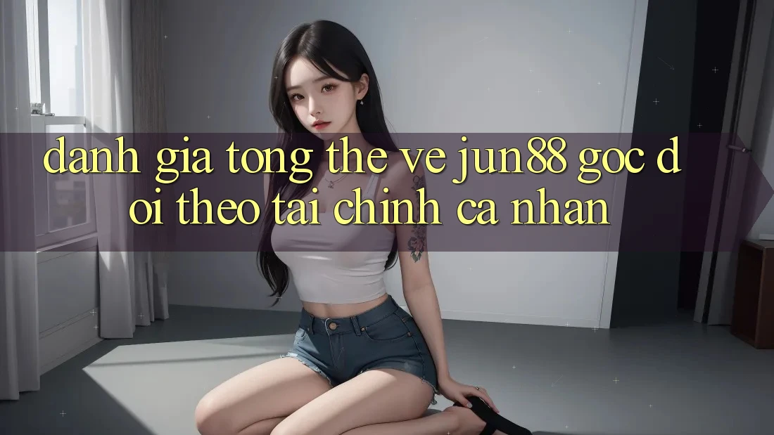 Đánh giá tổng thể về jun88 – góc dõi theo tài chính cá nhân