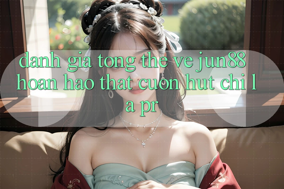 Đánh giá tổng thể về jun88 – hoàn hảo thật cuốn hút chỉ là PR?