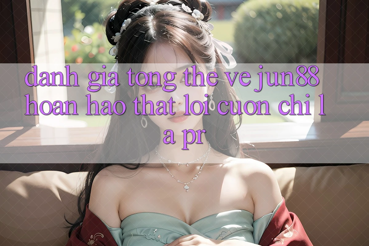 Đánh giá tổng thể về jun88 – hoàn hảo thật lôi cuốn chỉ là PR?