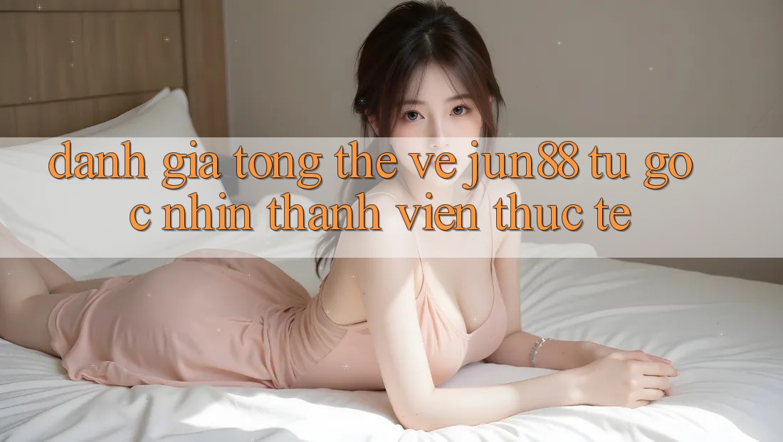 Đánh giá tổng thể về jun88 từ góc nhìn thành viên thực tế Đánh giá tổng thể về jun88 từ góc nhìn thành viên thực tế