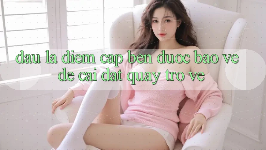 Đâu Là Điểm Cập bến Được bảo vệ Để Cài đặt Quay trở về?