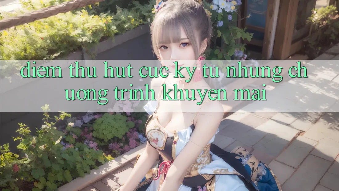 Điểm Thu Hút Cực kỳ Từ Những Chương Trình Khuyến Mãi