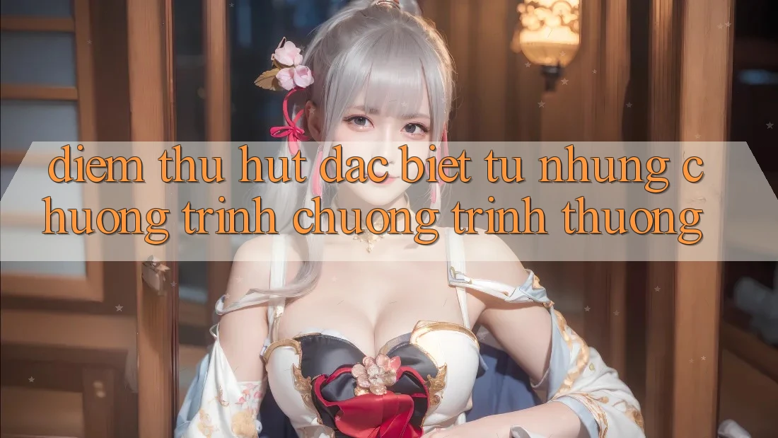 Điểm Thu Hút Đặc Biệt Từ Những Chương Trình Chương trình thưởng Điểm Thu Hút Đặc Biệt Từ Những Chương Trình Chương trình thưởng