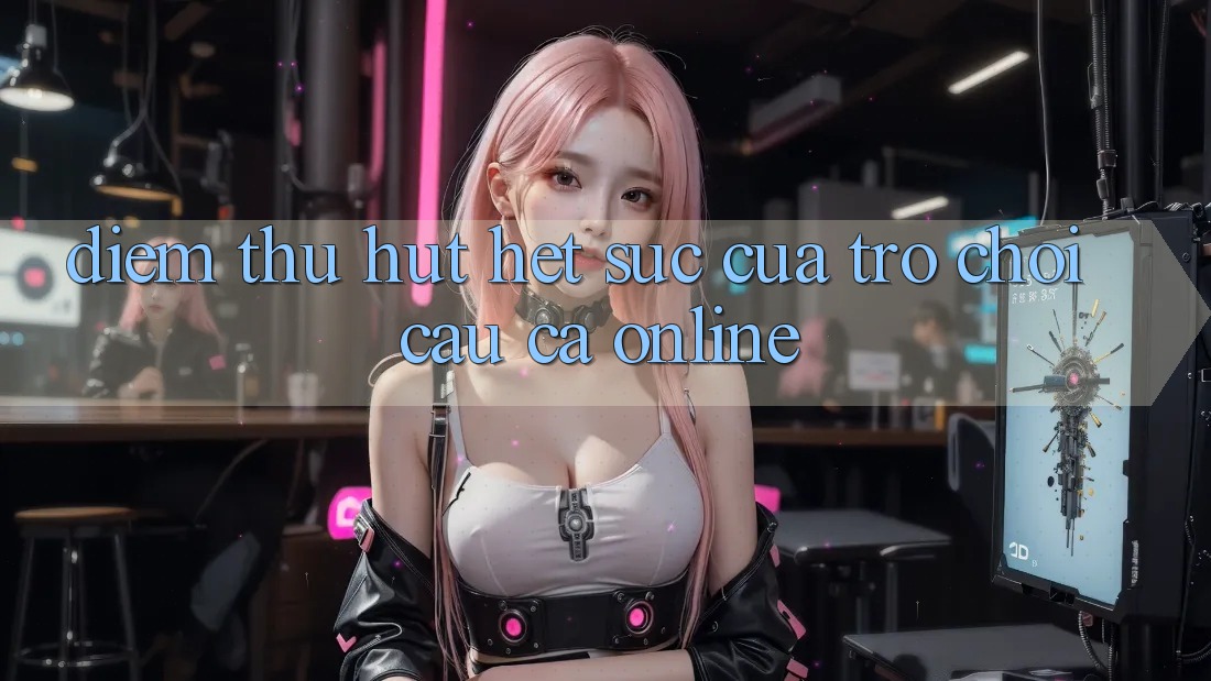 Điểm Thu Hút Hết sức Của Trò Chơi Câu Cá Online Điểm Thu Hút Hết sức Của Trò Chơi Câu Cá Online