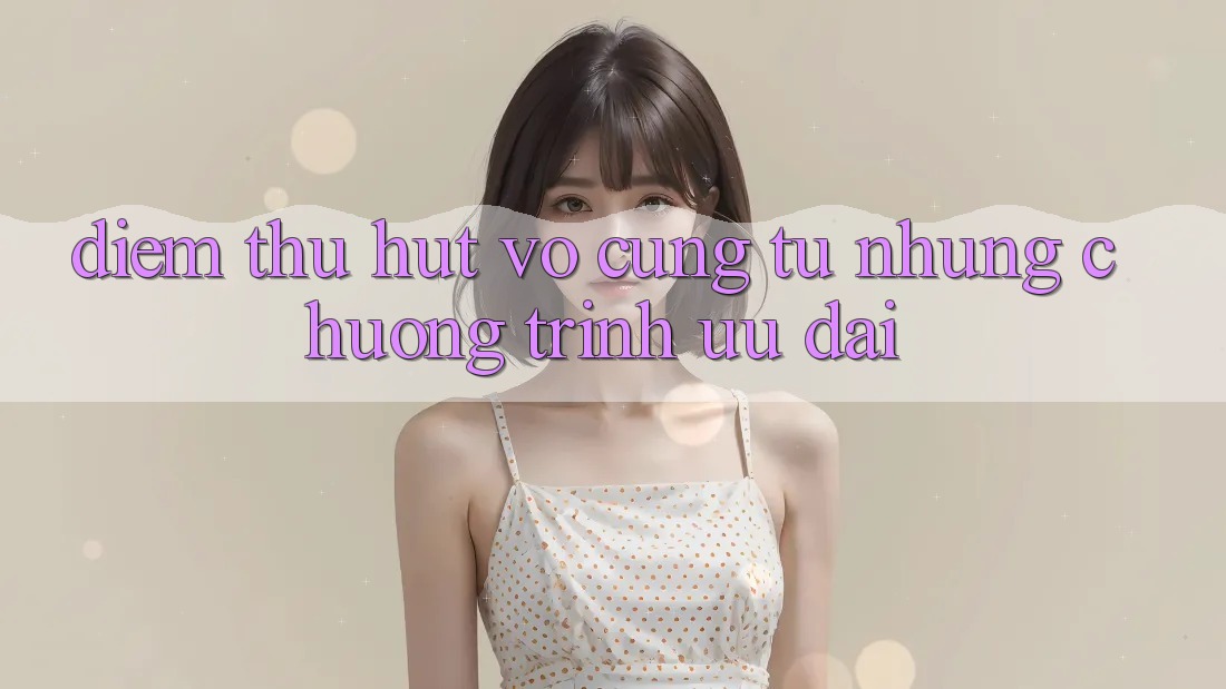 Điểm Thu Hút Vô cùng Từ Những Chương Trình Ưu đãi