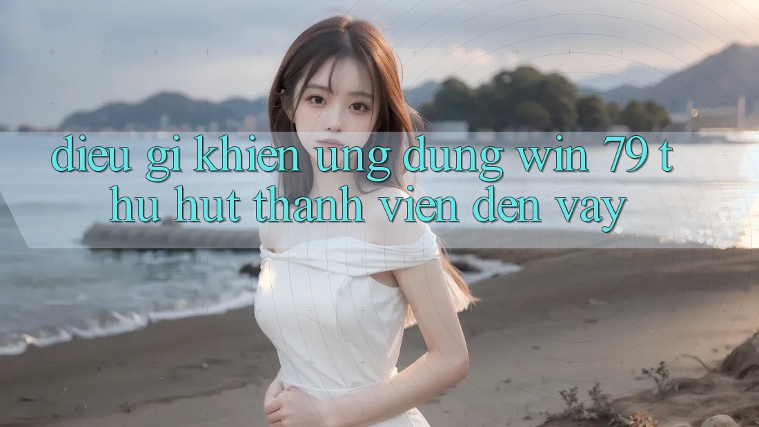 Điều gì khiến ứng dụng Win 79 thu hút thành viên đến vậy?