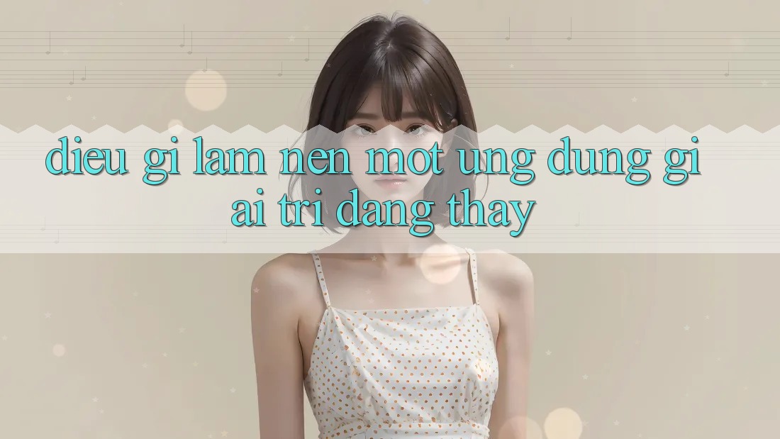 Điều Gì Làm Nên Một Ứng Dụng Giải Trí Đáng Thấy? Điều Gì Làm Nên Một Ứng Dụng Giải Trí Đáng Thấy?