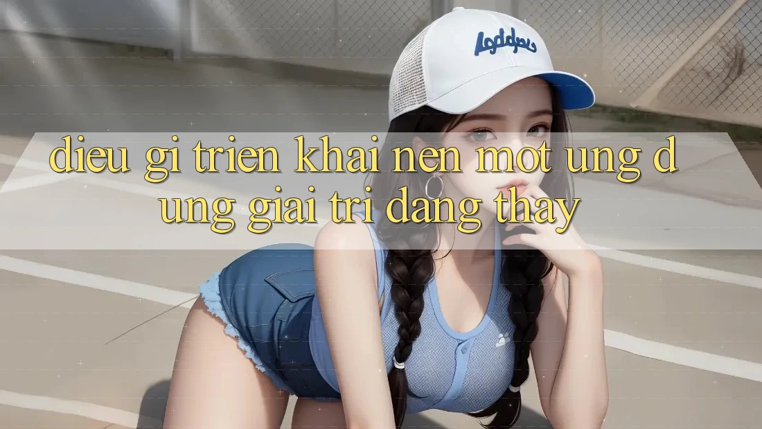 Điều Gì Triển khai Nên Một Ứng Dụng Giải Trí Đáng Thấy? Điều Gì Triển khai Nên Một Ứng Dụng Giải Trí Đáng Thấy?