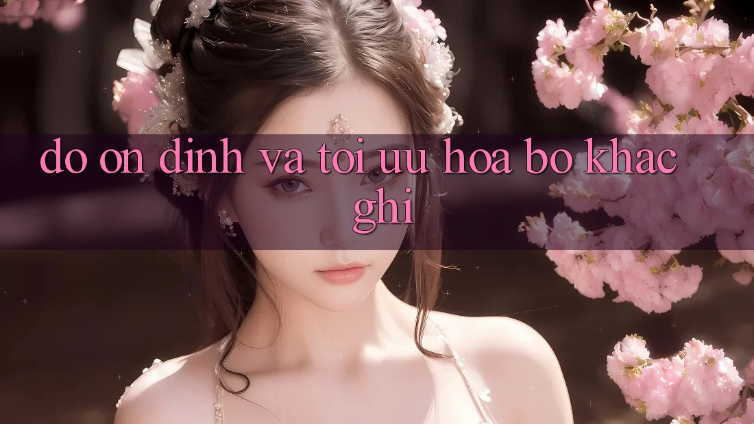 Độ ổn định và tối ưu hóa bộ khắc ghi