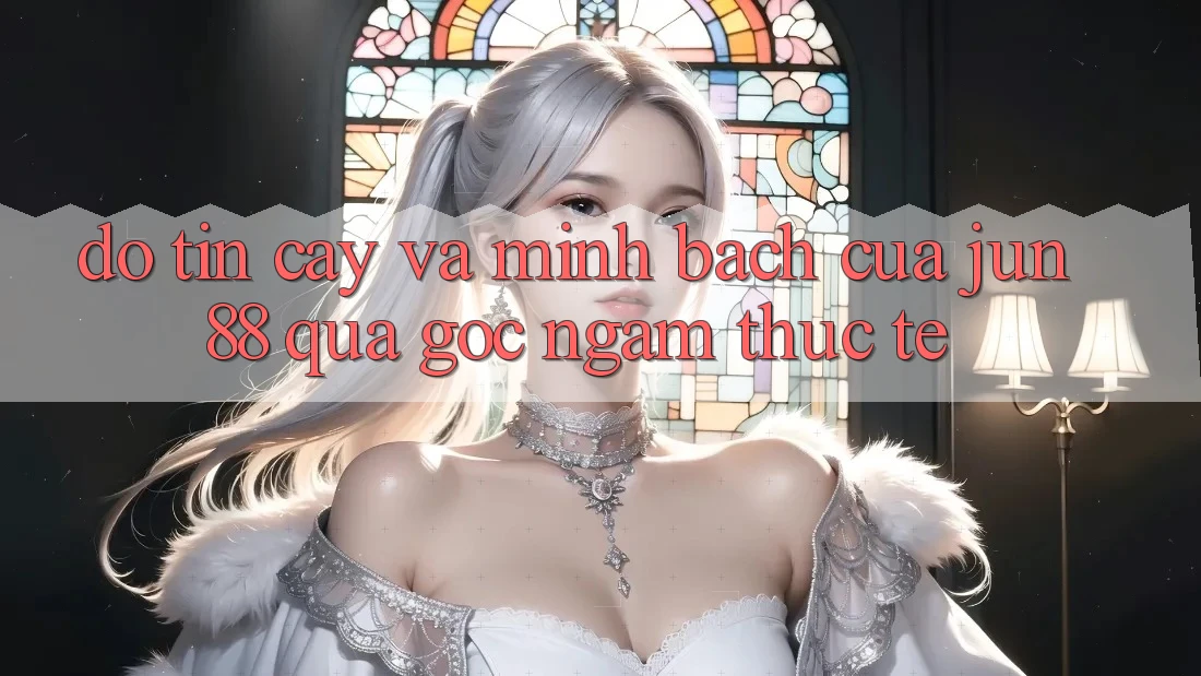 Độ tin cậy và minh bạch của Jun88 qua góc ngắm thực tế Độ tin cậy và minh bạch của Jun88 qua góc ngắm thực tế