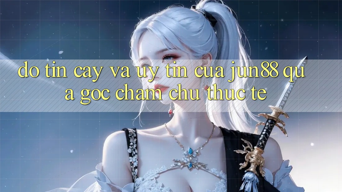 Độ tin cậy và uy tín của Jun88 qua góc chăm chú thực tế Độ tin cậy và uy tín của Jun88 qua góc chăm chú thực tế