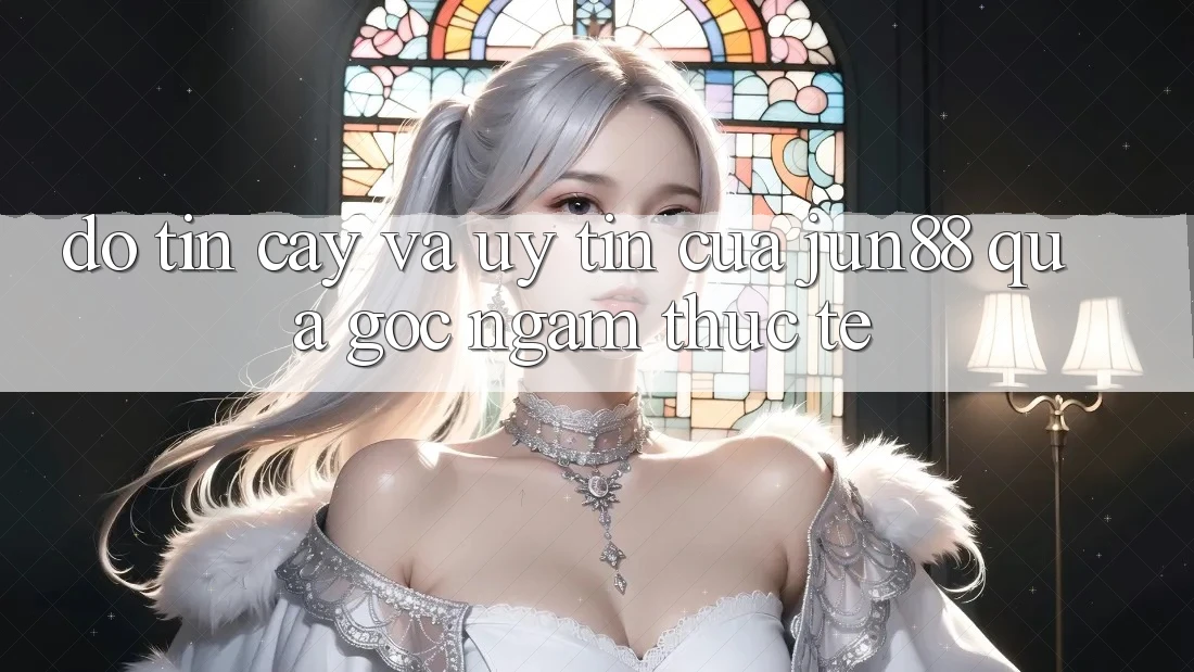 Độ tin cậy và uy tín của Jun88 qua góc ngắm thực tế