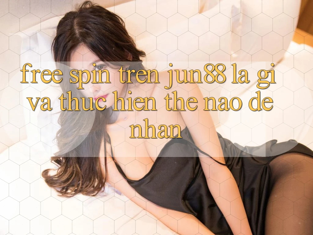 Free spin trên jun88 là gì và thực hiện thế nào để nhận? Free spin trên jun88 là gì và thực hiện thế nào để nhận?