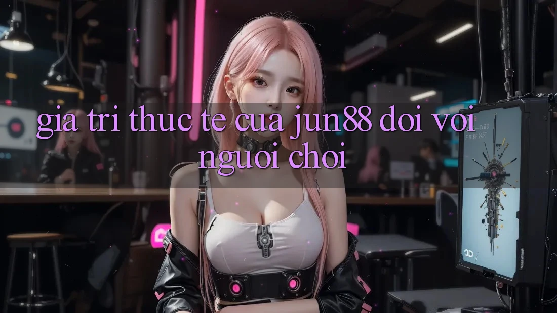Giá trị thực tế của jun88 đối với người chơi