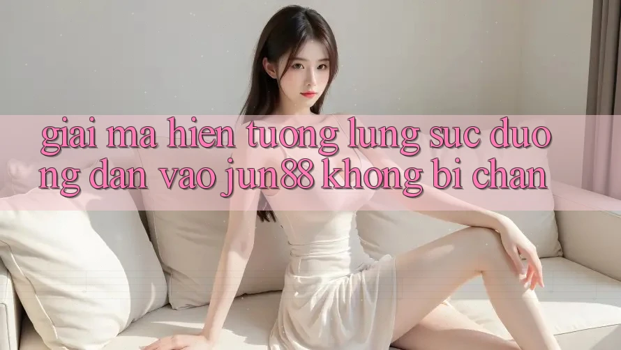 Giải Mã Hiện Tượng Lùng sục “Đường dẫn Vào Jun88 Không Bị Chặn”