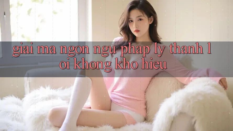 Giải Mã Ngôn Ngữ “Pháp Lý” Thành Lời Không khó Hiểu Giải Mã Ngôn Ngữ “Pháp Lý” Thành Lời Không khó Hiểu