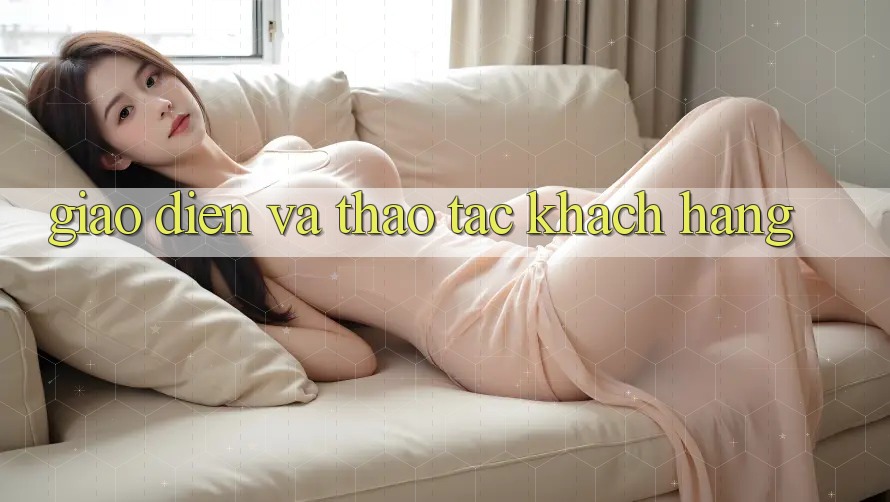 Giao diện và thao tác khách hàng Giao diện và thao tác khách hàng