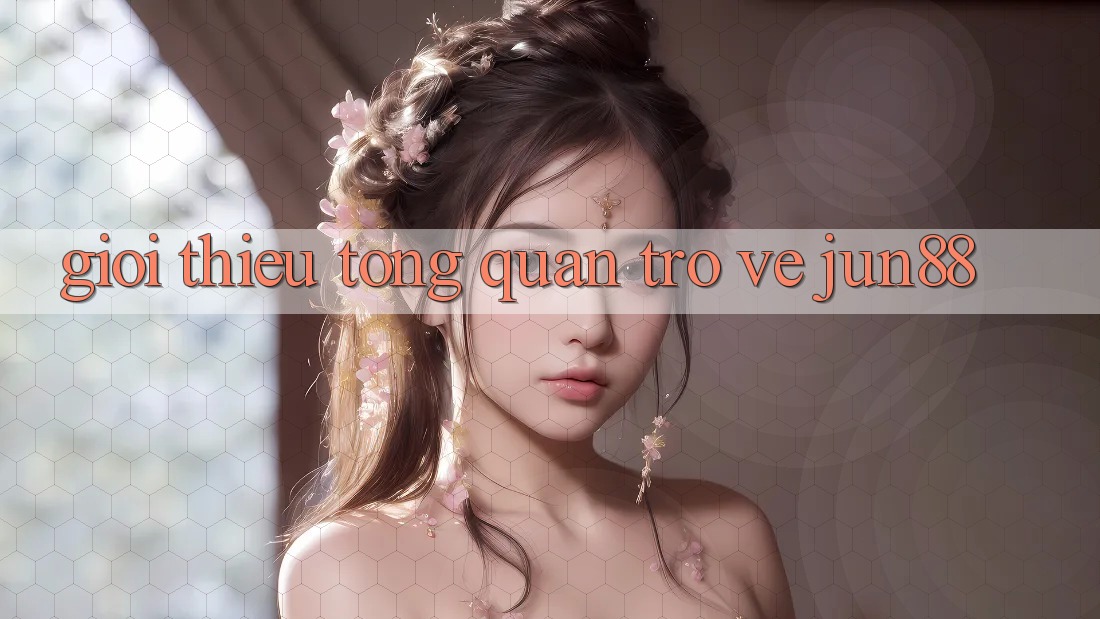 Giới thiệu tổng quan trở về Jun88 Giới thiệu tổng quan trở về Jun88
