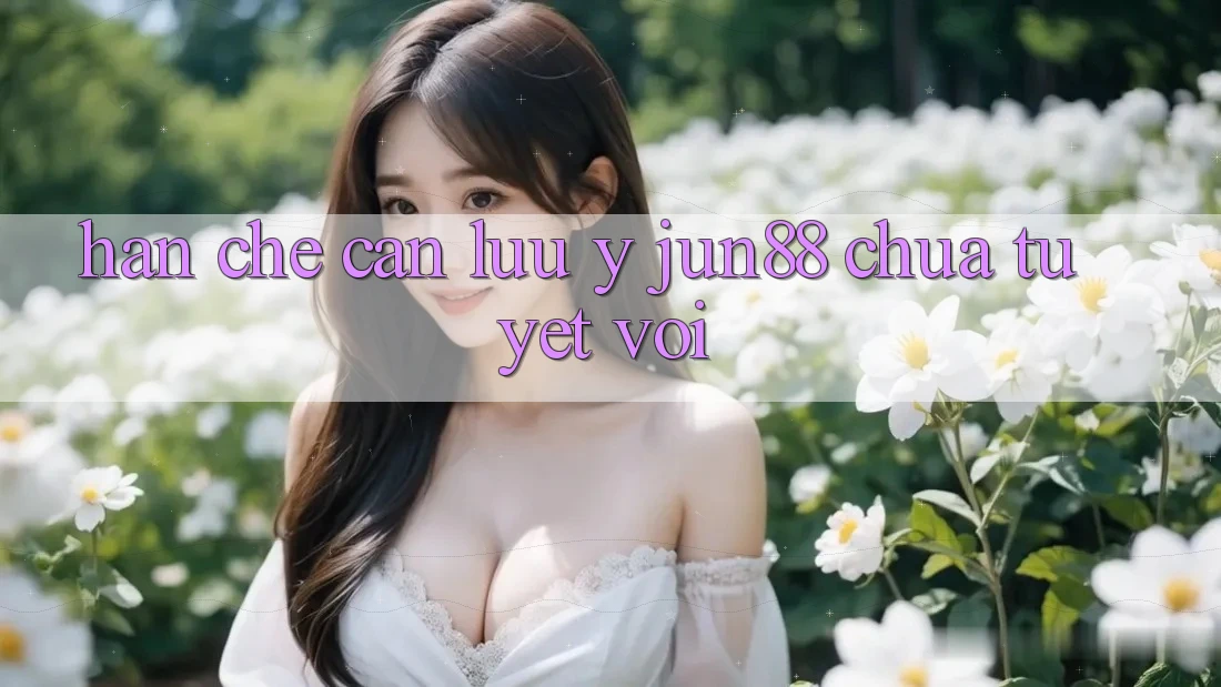 Hạn chế cần lưu ý - Jun88 chưa tuyệt vời Hạn chế cần lưu ý - Jun88 chưa tuyệt vời