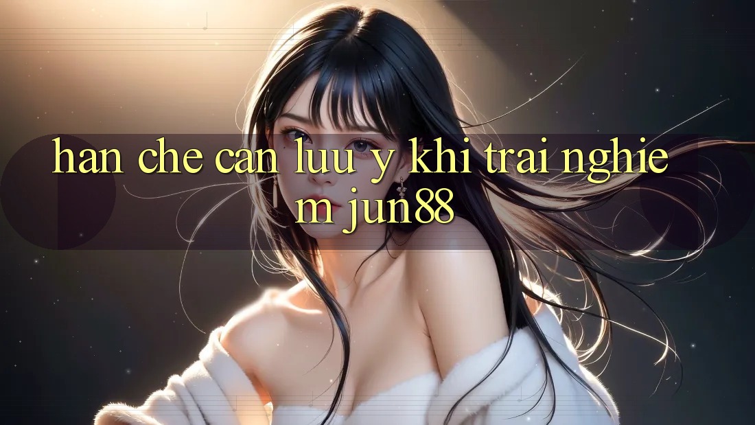 Hạn chế cần lưu ý khi trải nghiệm jun88